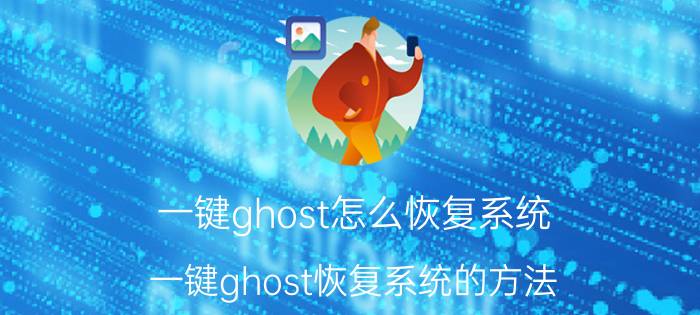 一键ghost怎么恢复系统 一键ghost恢复系统的方法